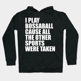 I Play Bossaball Cause All The Other Sports Were Taken Hoodie